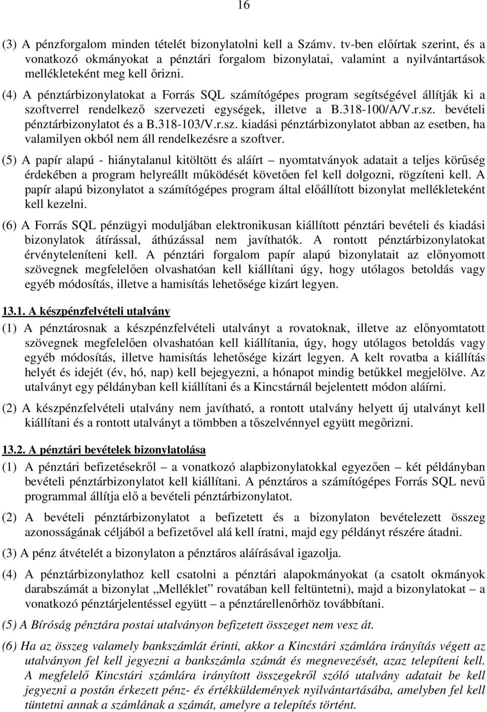 (4) A pénztárbizonylatokat a Forrás SQL számítógépes program segítségével állítják ki a szoftverrel rendelkező szervezeti egységek, illetve a B.318-100/A/V.r.sz. bevételi pénztárbizonylatot és a B.