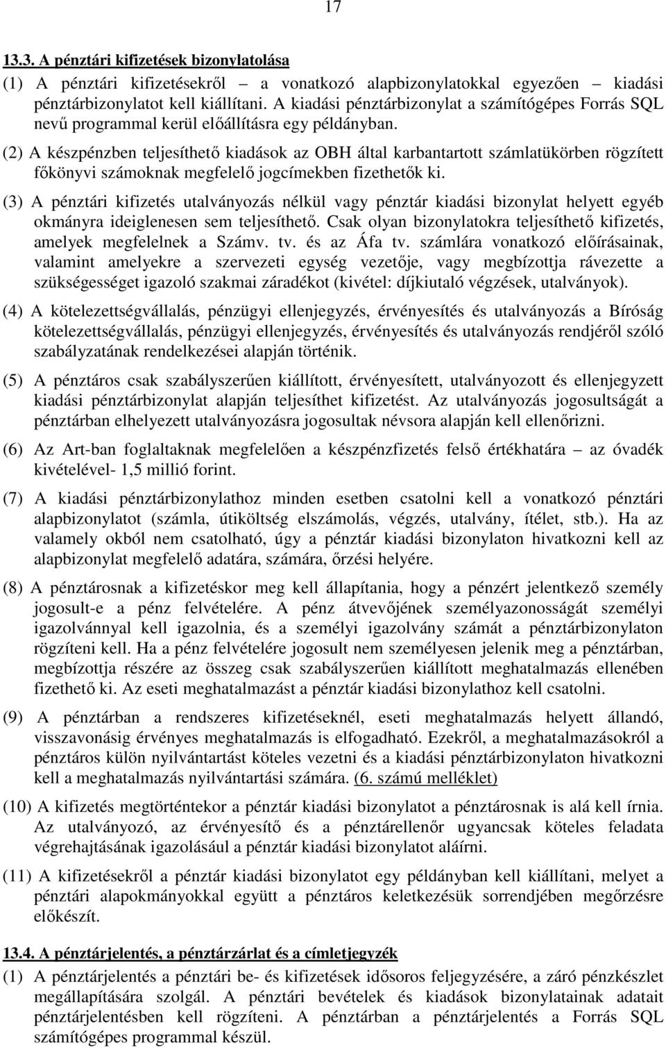 (2) A készpénzben teljesíthető kiadások az OBH által karbantartott számlatükörben rögzített főkönyvi számoknak megfelelő jogcímekben fizethetők ki.