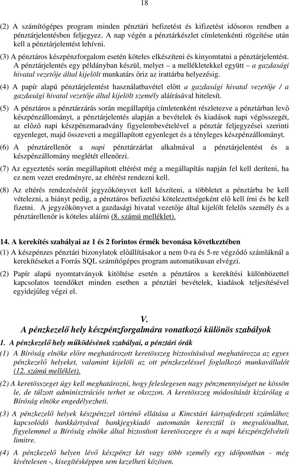 A pénztárjelentés egy példányban készül, melyet a mellékletekkel együtt a gazdasági hivatal vezetője által kijelölt munkatárs őriz az irattárba helyezésig.