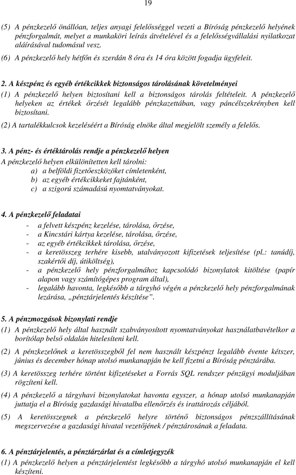 A készpénz és egyéb értékcikkek biztonságos tárolásának követelményei (1) A pénzkezelő helyen biztosítani kell a biztonságos tárolás feltételeit.