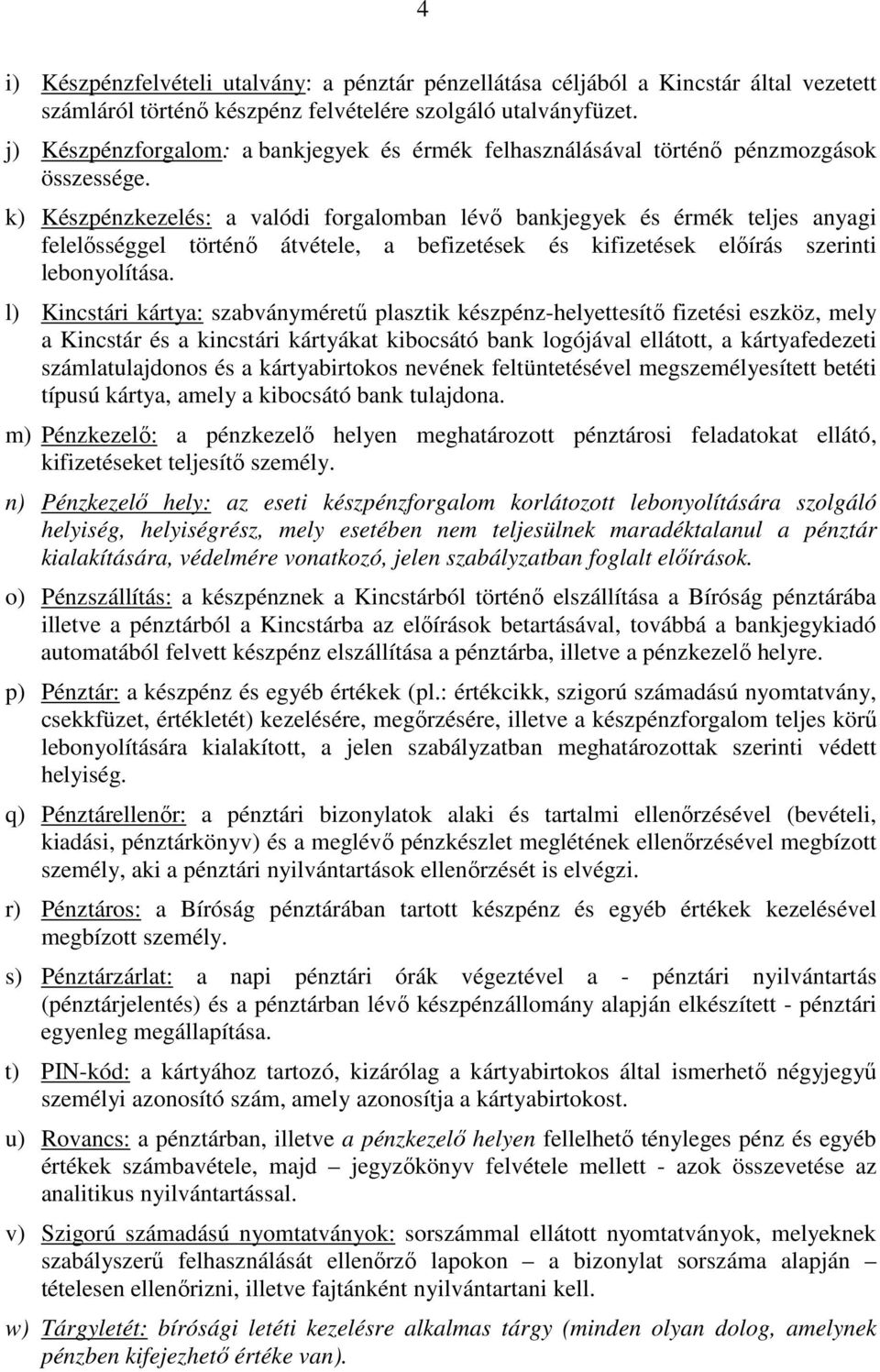 k) Készpénzkezelés: a valódi forgalomban lévő bankjegyek és érmék teljes anyagi felelősséggel történő átvétele, a befizetések és kifizetések előírás szerinti lebonyolítása.