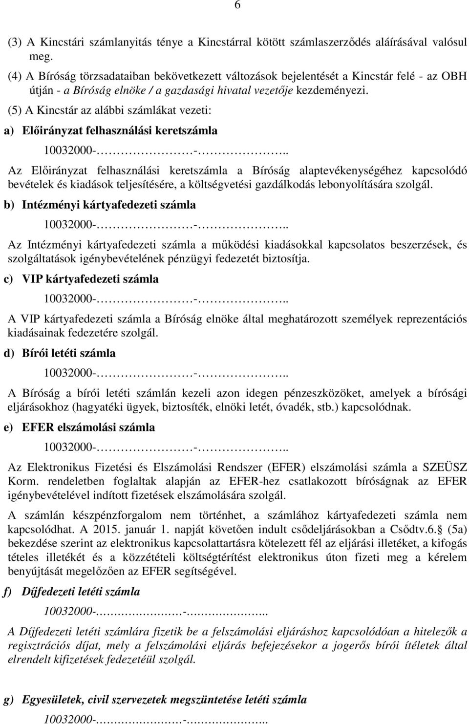 (5) A Kincstár az alábbi számlákat vezeti: a) Előirányzat felhasználási keretszámla 10032000- -.