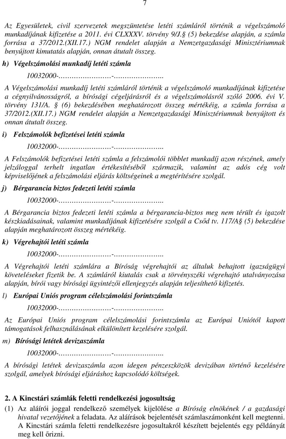 . A Végelszámolási munkadíj letéti számláról történik a végelszámoló munkadíjának kifizetése a cégnyilvánosságról, a bírósági cégeljárásról és a végelszámolásról szóló 2006. évi V. törvény 131/A.