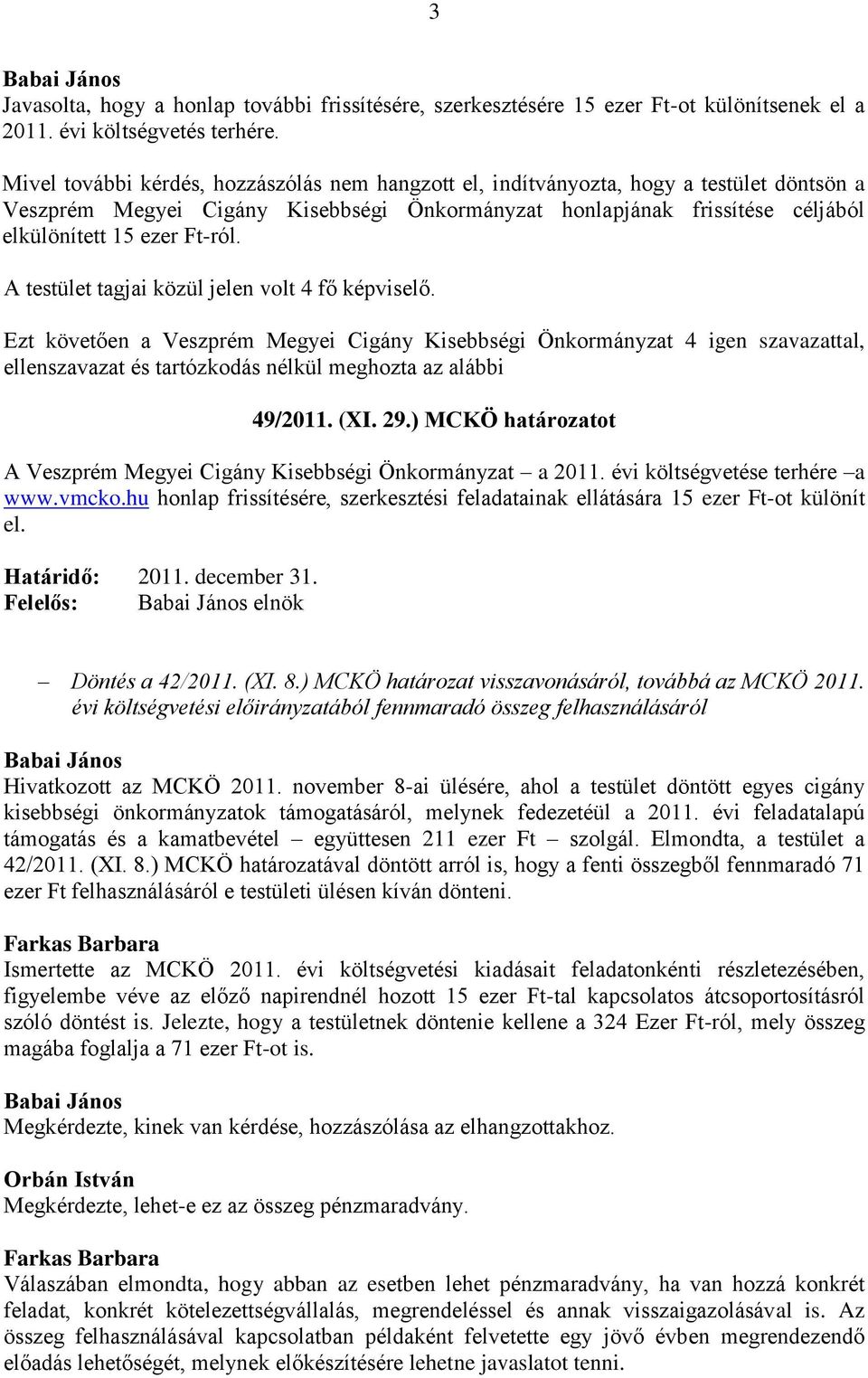 49/2011. (XI. 29.) MCKÖ határozatot A Veszprém Megyei Cigány Kisebbségi Önkormányzat a 2011. évi költségvetése terhére a www.vmcko.