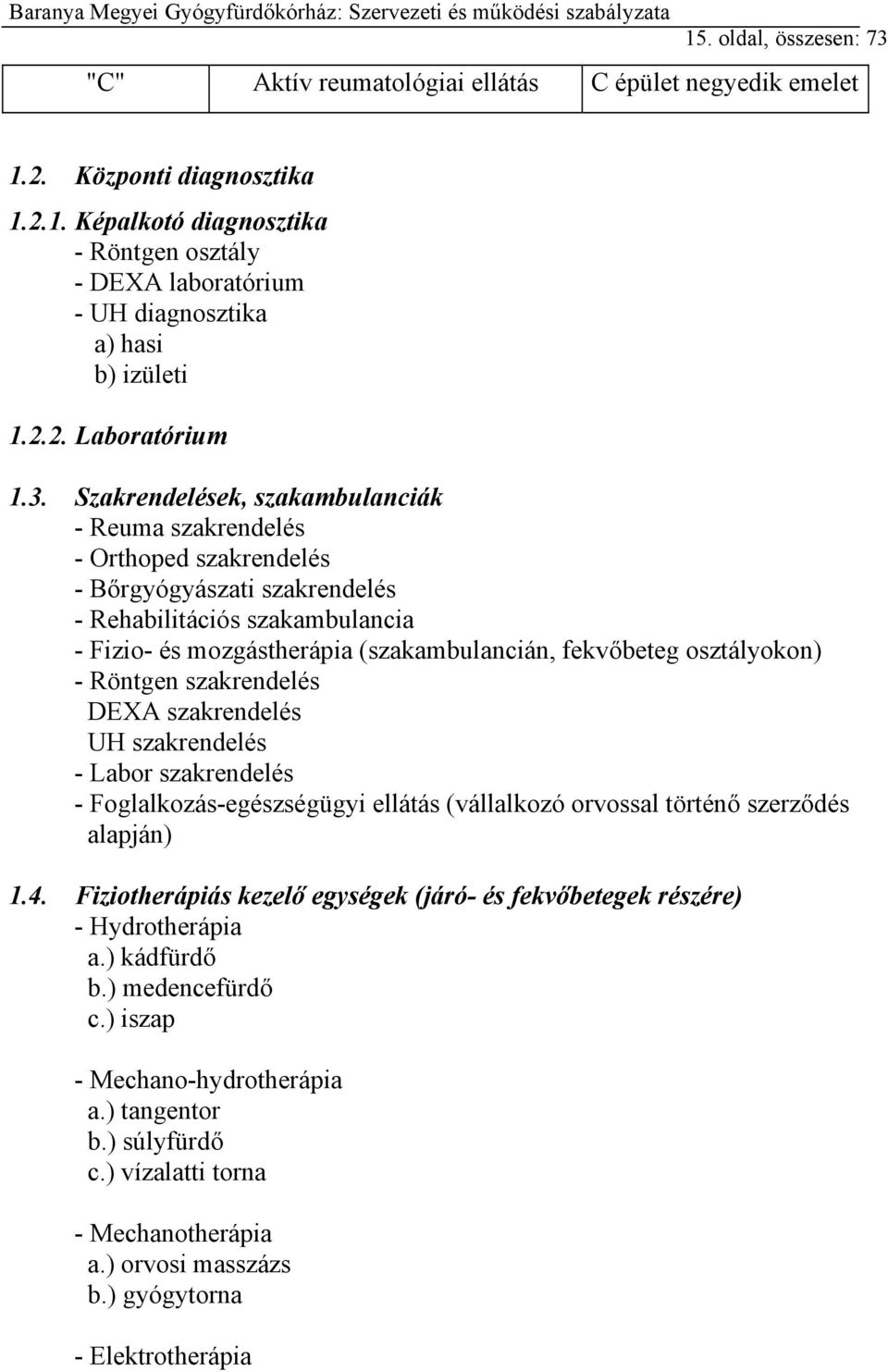 Szakrendelések, szakambulanciák - Reuma szakrendelés - Orthoped szakrendelés - Bőrgyógyászati szakrendelés - Rehabilitációs szakambulancia - Fizio- és mozgástherápia (szakambulancián, fekvőbeteg