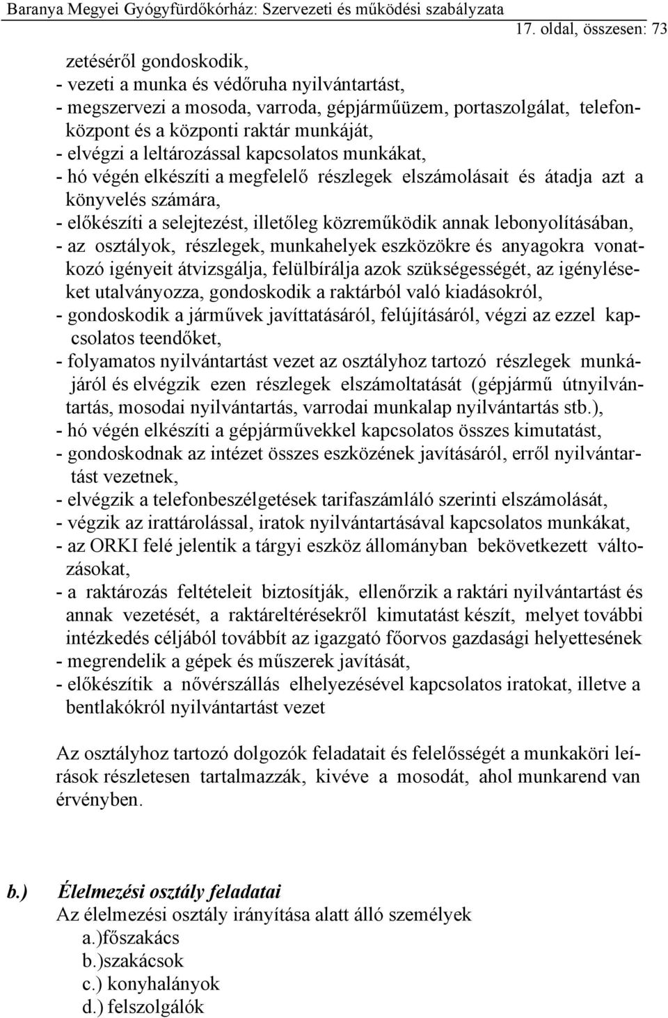 közreműködik annak lebonyolításában, - az osztályok, részlegek, munkahelyek eszközökre és anyagokra vonatkozó igényeit átvizsgálja, felülbírálja azok szükségességét, az igényléseket utalványozza,