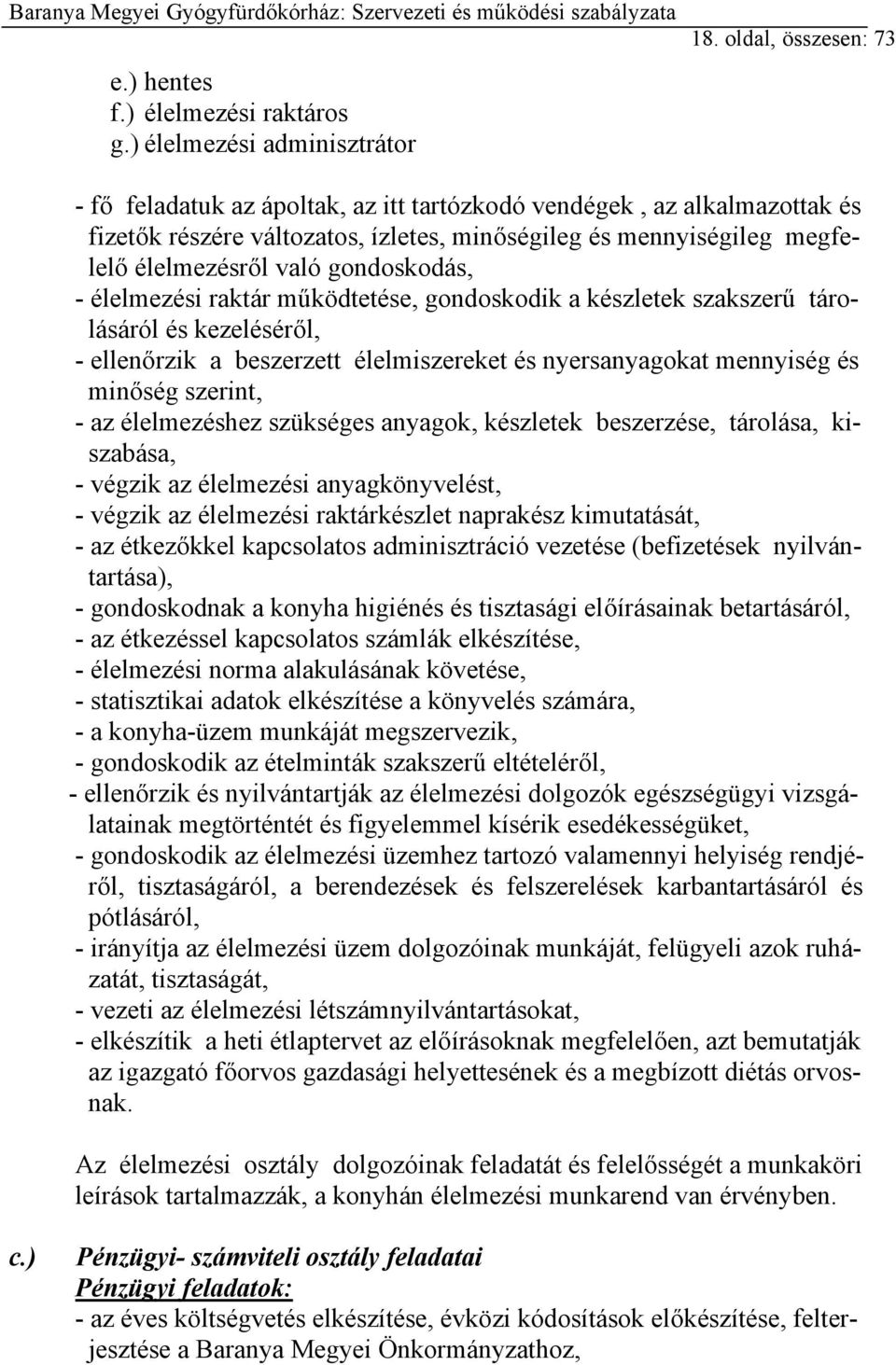 gondoskodás, - élelmezési raktár működtetése, gondoskodik a készletek szakszerű tárolásáról és kezeléséről, - ellenőrzik a beszerzett élelmiszereket és nyersanyagokat mennyiség és minőség szerint, -