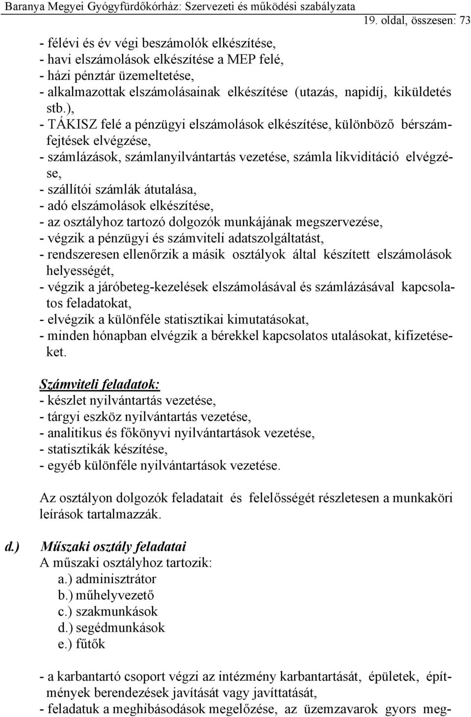 ), - TÁKISZ felé a pénzügyi elszámolások elkészítése, különböző bérszámfejtések elvégzése, - számlázások, számlanyilvántartás vezetése, számla likviditáció elvégzése, - szállítói számlák átutalása, -