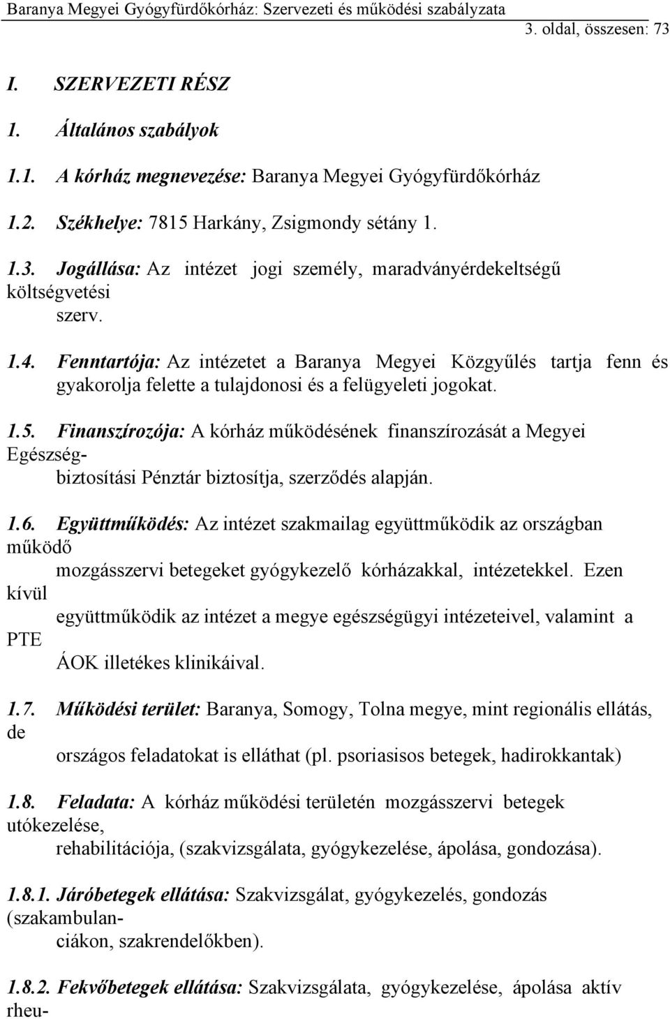 Finanszírozója: A kórház működésének finanszírozását a Megyei Egészségbiztosítási Pénztár biztosítja, szerződés alapján. 1.6.