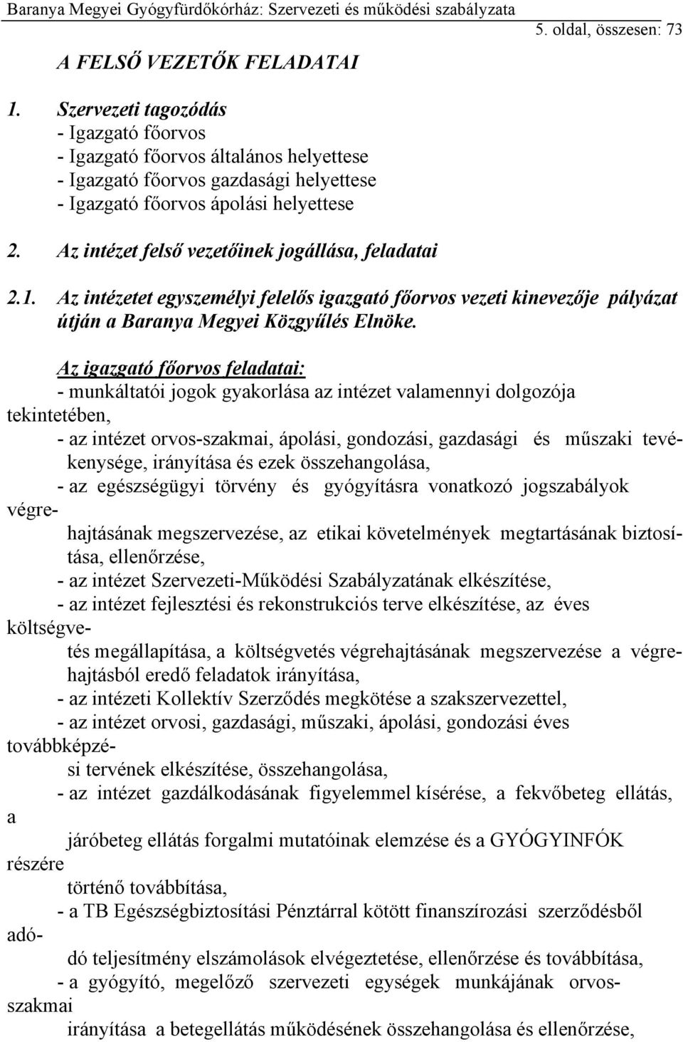 Az intézet felső vezetőinek jogállása, feladatai 2.1. Az intézetet egyszemélyi felelős igazgató főorvos vezeti kinevezője pályázat útján a Baranya Megyei Közgyűlés Elnöke.