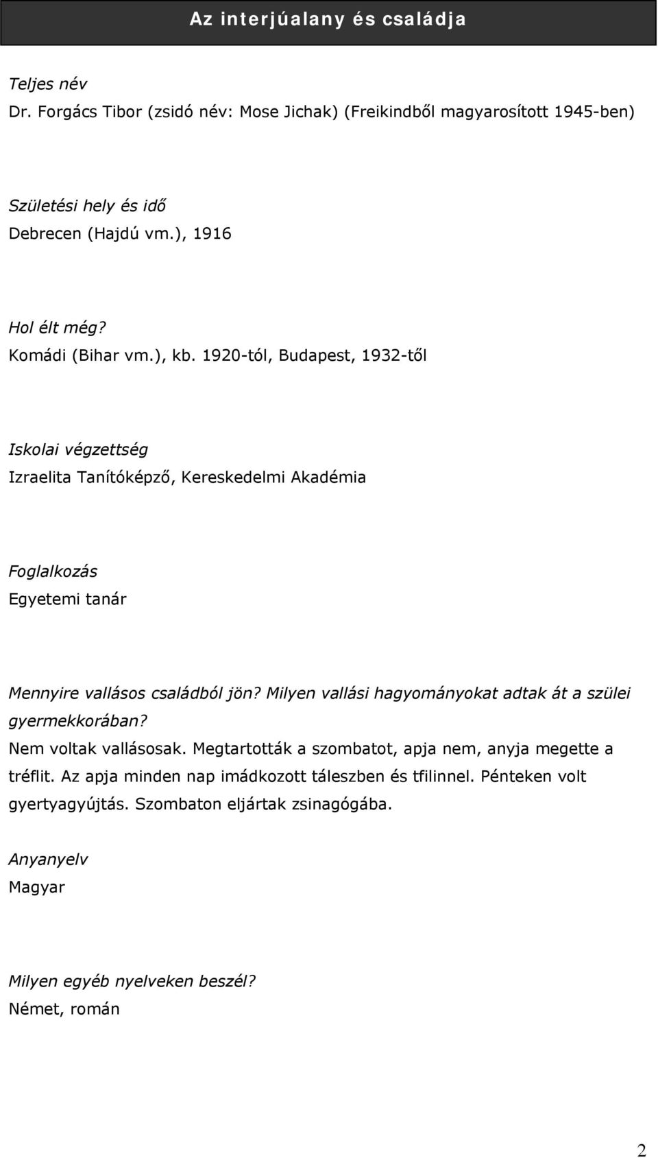 Milyen vallási hagyományokat adtak át a szülei gyermekkorában? Nem voltak vallásosak. Megtartották a szombatot, apja nem, anyja megette a tréflit.