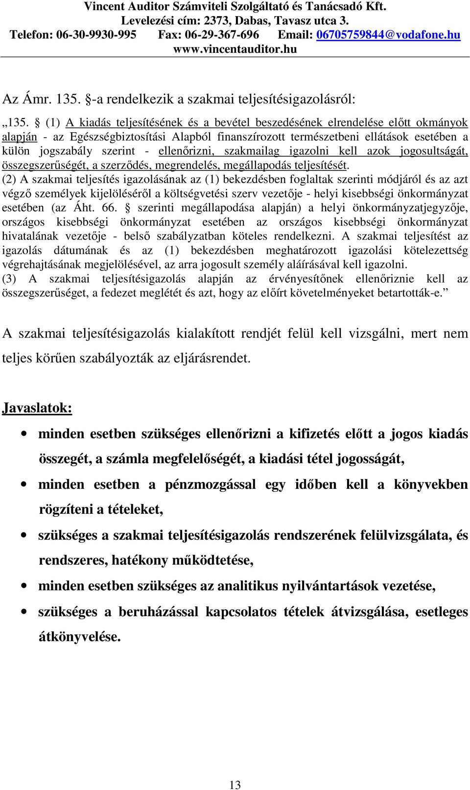 ellenırizni, szakmailag igazolni kell azok jogosultságát, összegszerőségét, a szerzıdés, megrendelés, megállapodás teljesítését.