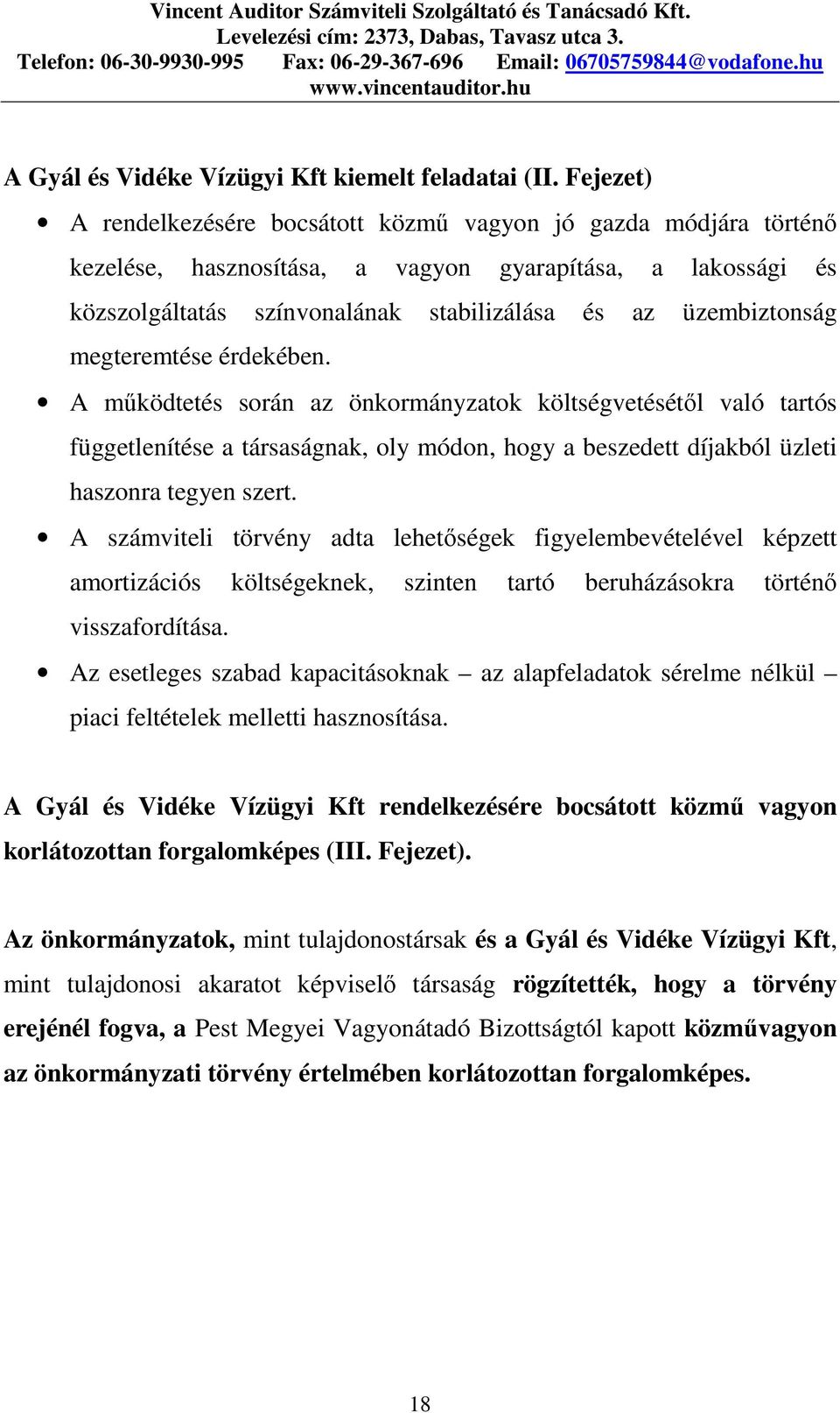 megteremtése érdekében. A mőködtetés során az önkormányzatok költségvetésétıl való tartós függetlenítése a társaságnak, oly módon, hogy a beszedett díjakból üzleti haszonra tegyen szert.