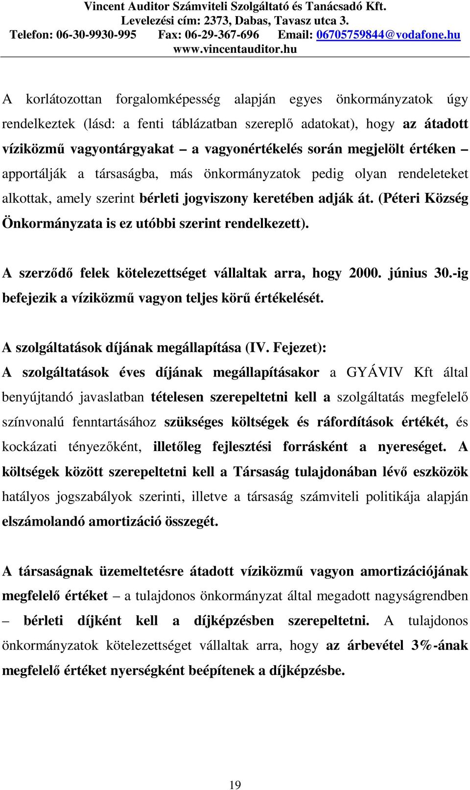 (Péteri Község Önkormányzata is ez utóbbi szerint rendelkezett). A szerzıdı felek kötelezettséget vállaltak arra, hogy 2000. június 30.-ig befejezik a víziközmő vagyon teljes körő értékelését.