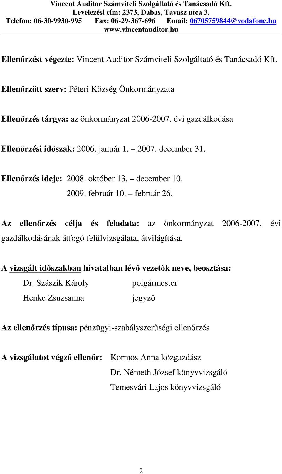 Az ellenırzés célja és feladata: az önkormányzat gazdálkodásának átfogó felülvizsgálata, átvilágítása. 2006-2007. évi A vizsgált idıszakban hivatalban lévı vezetık neve, beosztása: Dr.