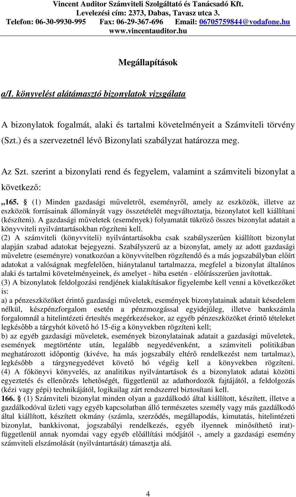 (1) Minden gazdasági mőveletrıl, eseményrıl, amely az eszközök, illetve az eszközök forrásainak állományát vagy összetételét megváltoztatja, bizonylatot kell kiállítani (készíteni).