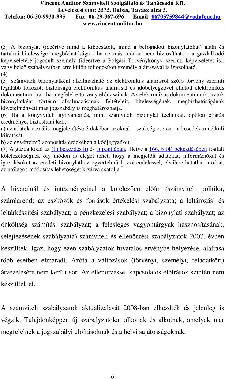 (4) (5) Számviteli bizonylatként alkalmazható az elektronikus aláírásról szóló törvény szerinti legalább fokozott biztonságú elektronikus aláírással és idıbélyegzıvel ellátott elektronikus