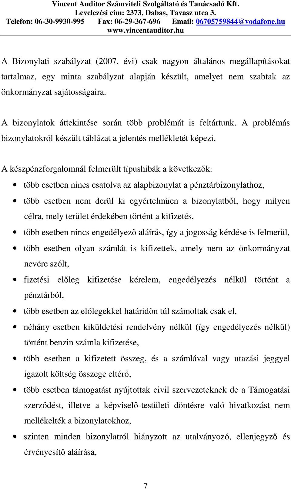 A készpénzforgalomnál felmerült típushibák a következık: több esetben nincs csatolva az alapbizonylat a pénztárbizonylathoz, több esetben nem derül ki egyértelmően a bizonylatból, hogy milyen célra,