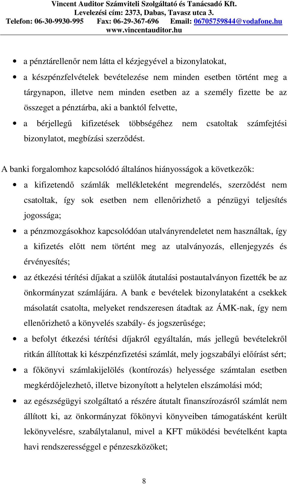 A banki forgalomhoz kapcsolódó általános hiányosságok a következık: a kifizetendı számlák mellékleteként megrendelés, szerzıdést nem csatoltak, így sok esetben nem ellenırizhetı a pénzügyi teljesítés