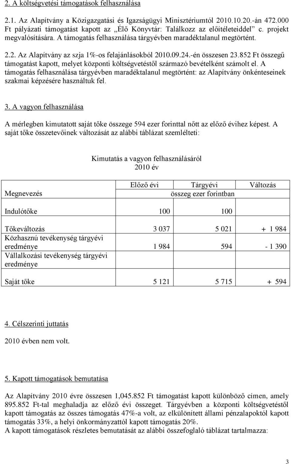 2. Az Alapítvány az szja 1%-os felajánlásokból 2010.09.24.-én összesen 23.852 Ft összegű támogatást kapott, melyet központi költségvetéstől származó bevételként számolt el.