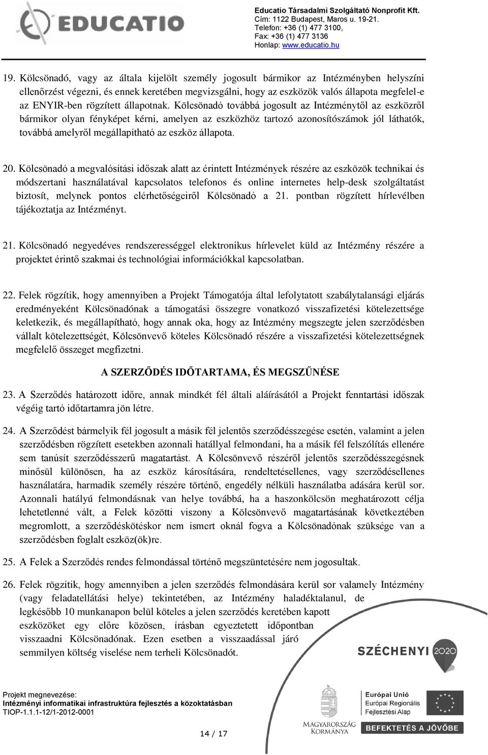 Kölcsönadó továbbá jogosult az Intézménytől az eszközről bármikor olyan fényképet kérni, amelyen az eszközhöz tartozó azonosítószámok jól láthatók, továbbá amelyről megállapítható az eszköz állapota.