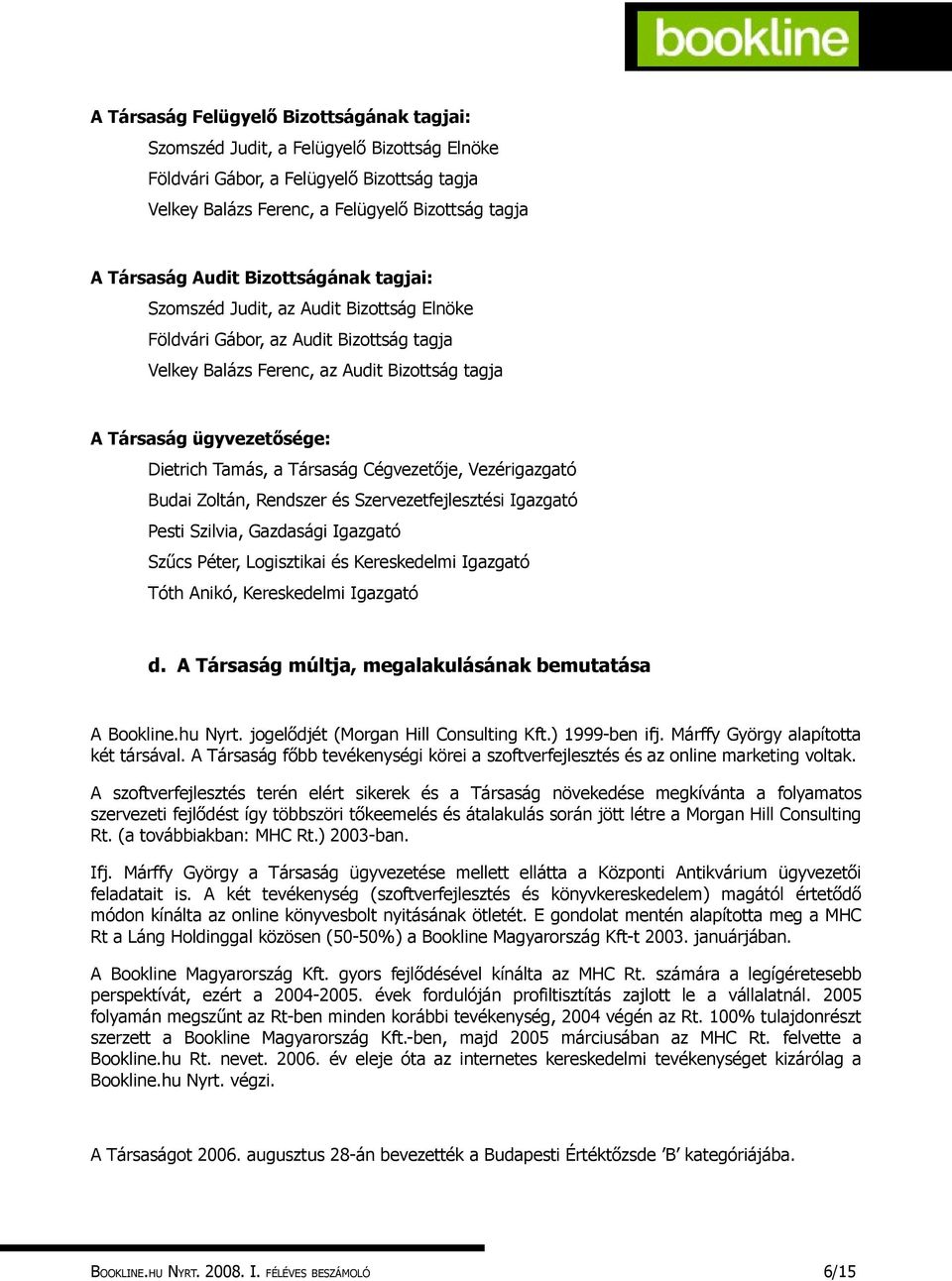 Társaság Cégvezetője, Vezérigazgató Budai Zoltán, Rendszer és Szervezetfejlesztési Igazgató Pesti Szilvia, Gazdasági Igazgató Szűcs Péter, Logisztikai és Kereskedelmi Igazgató Tóth Anikó,