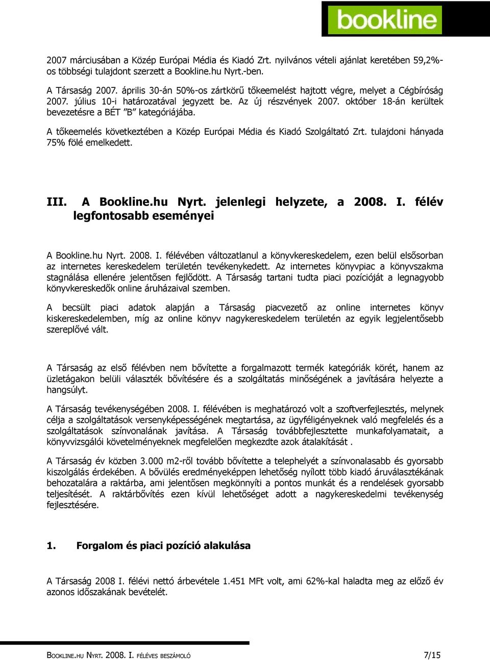 október 18-án kerültek bevezetésre a BÉT B kategóriájába. A tőkeemelés következtében a Közép Európai Média és Kiadó Szolgáltató Zrt. tulajdoni hányada 75% fölé emelkedett. III. A Bookline.hu Nyrt.