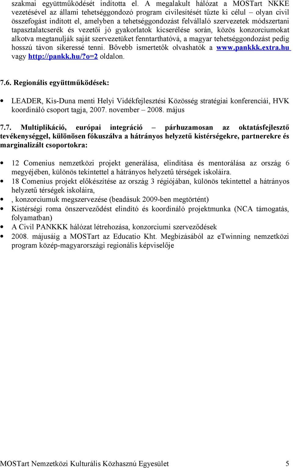 módszertani tapasztalatcserék és vezetői jó gyakorlatok kicserélése során, közös konzorciumokat alkotva megtanulják saját szervezetüket fenntarthatóvá, a magyar tehetséggondozást pedig hosszú távon