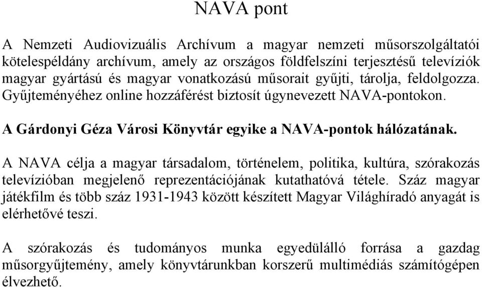 A NAVA célja a magyar társadalom, történelem, politika, kultúra, szórakozás televízióban megjelenő reprezentációjának kutathatóvá tétele.