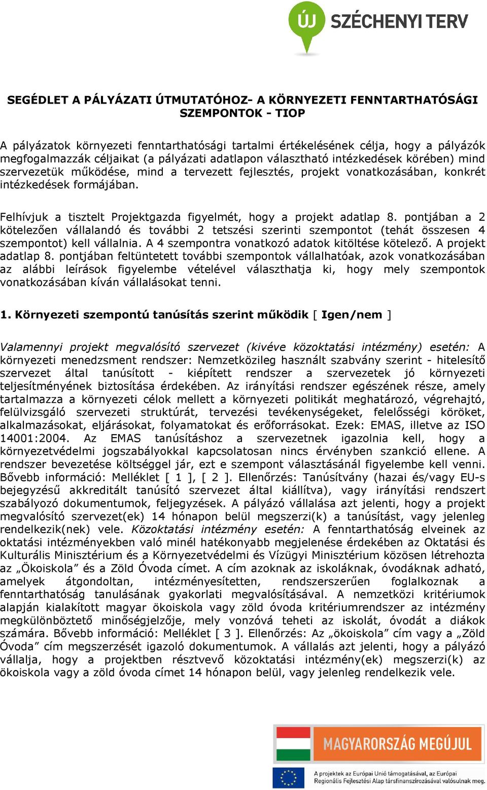 Felhívjuk a tisztelt Projektgazda figyelmét, hogy a projekt adatlap 8. pontjában a 2 kötelezően vállalandó és további 2 tetszési szerinti szempontot (tehát összesen 4 szempontot) kell vállalnia.