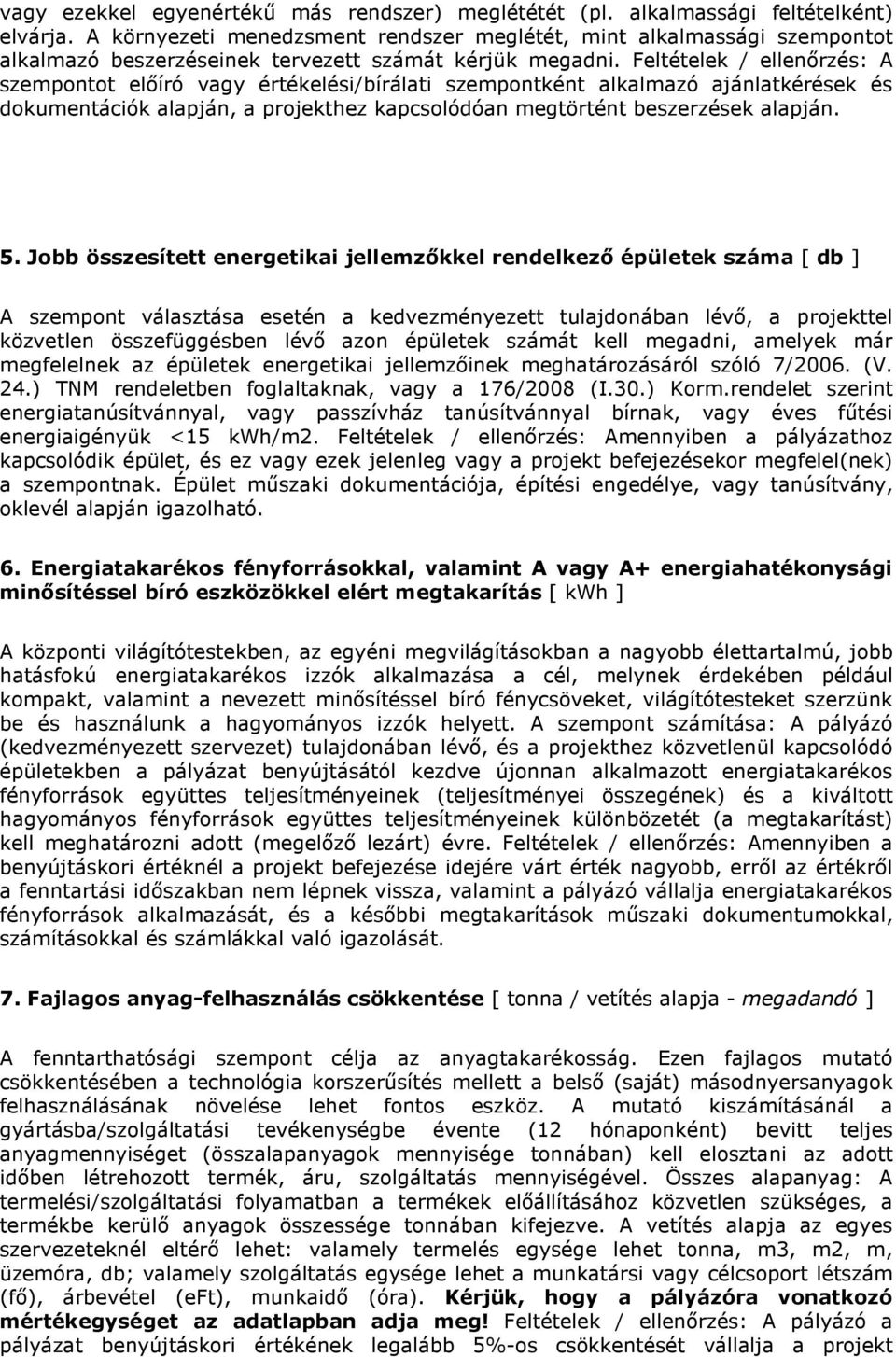 Feltételek / ellenőrzés: A szempontot előíró vagy értékelési/bírálati szempontként alkalmazó ajánlatkérések és dokumentációk alapján, a projekthez kapcsolódóan megtörtént beszerzések alapján. 5.