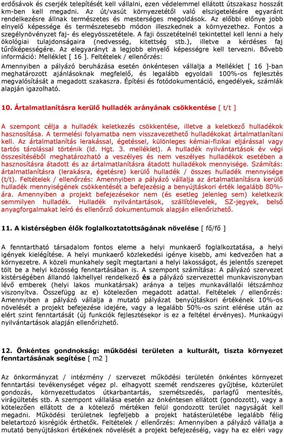 Az előbbi előnye jobb elnyelő képessége és természetesebb módon illeszkednek a környezethez. Fontos a szegélynövényzet faj- és elegyösszetétele.