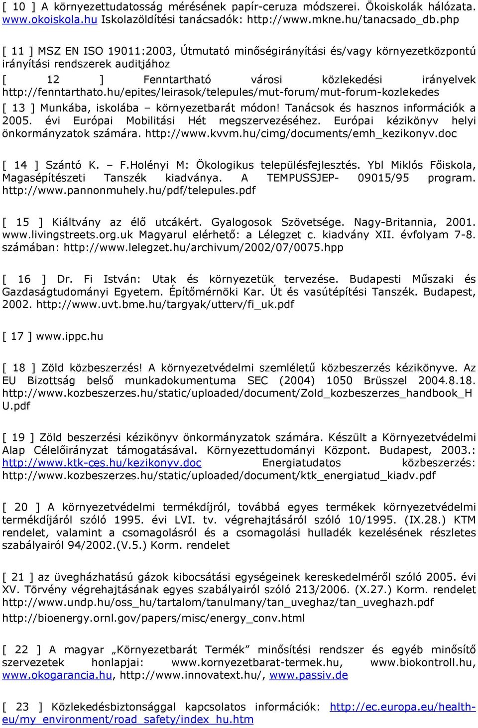 hu/epites/leirasok/telepules/mut-forum/mut-forum-kozlekedes [ 13 ] Munkába, iskolába környezetbarát módon! Tanácsok és hasznos információk a 2005. évi Európai Mobilitási Hét megszervezéséhez.