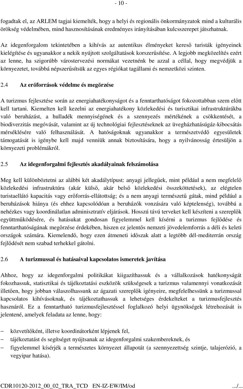 A legjobb megközelítés ezért az lenne, ha szigorúbb várostervezési normákat vezetnénk be azzal a céllal, hogy megvédjük a környezetet, továbbá népszerűsítsük az egyes régiókat tagállami és nemzetközi