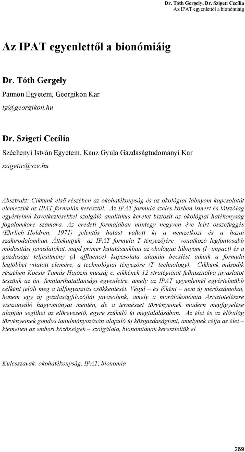 Az IPAT formula széles körben ismert és látszólag egyértelmű következtésekkel szolgáló analitikus keretet biztosít az ökológiai hatékonyság fogalomköre számára.