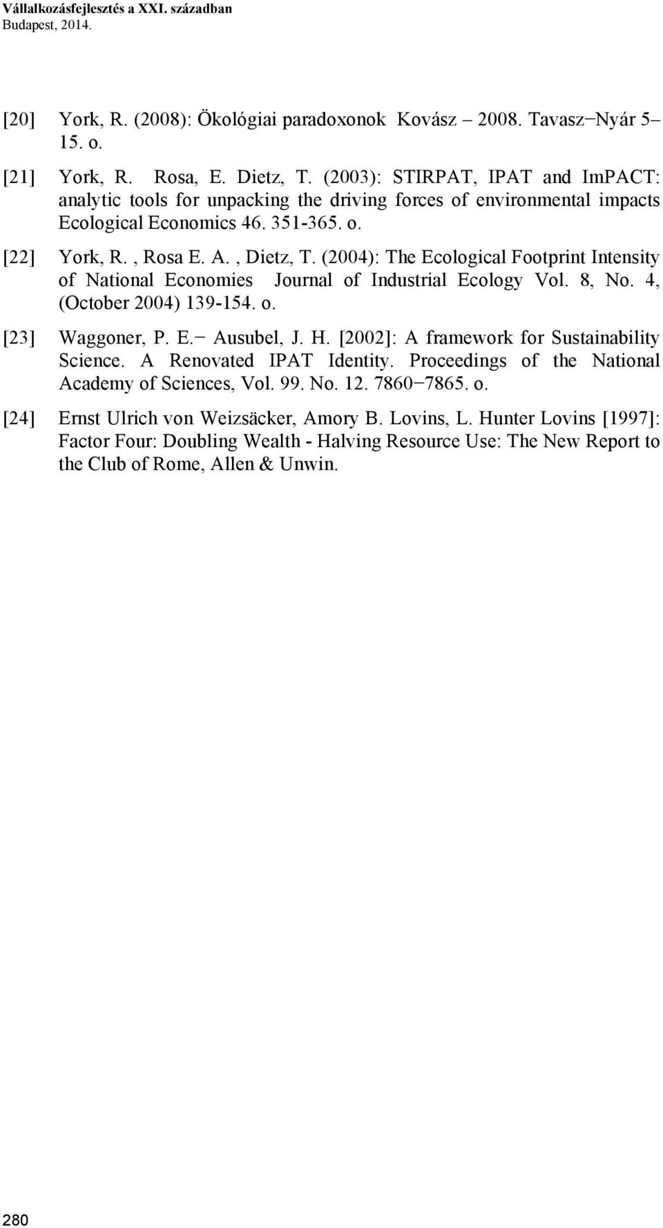(2004): The Ecological Footprint Intensity of National Economies Journal of Industrial Ecology Vol. 8, No. 4, (October 2004) 139-154. o. [23] Waggoner, P. E. Ausubel, J. H.