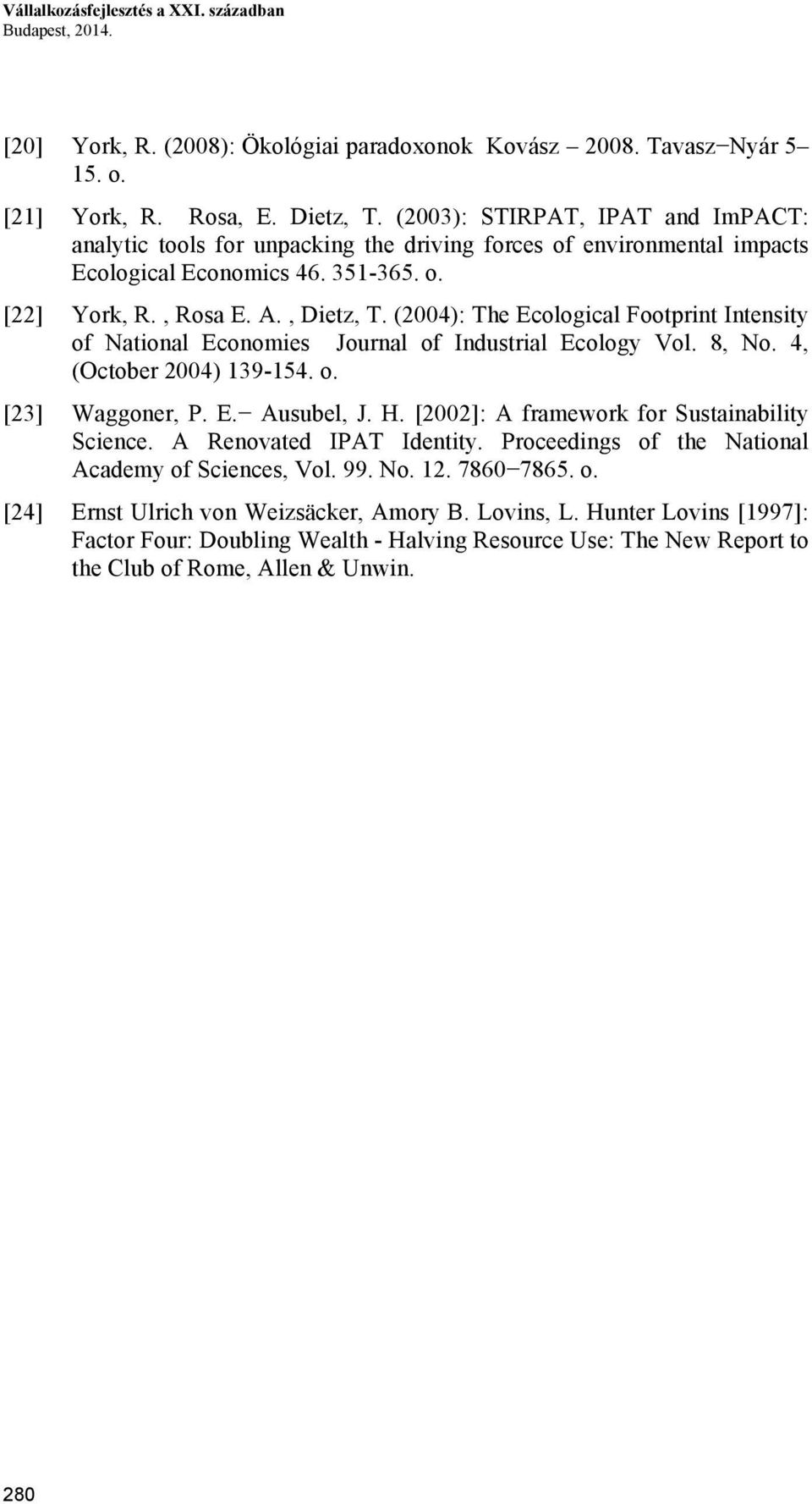 (2004): The Ecological Footprint Intensity of National Economies Journal of Industrial Ecology Vol. 8, No. 4, (October 2004) 139-154. o. [23] Waggoner, P. E. Ausubel, J. H.