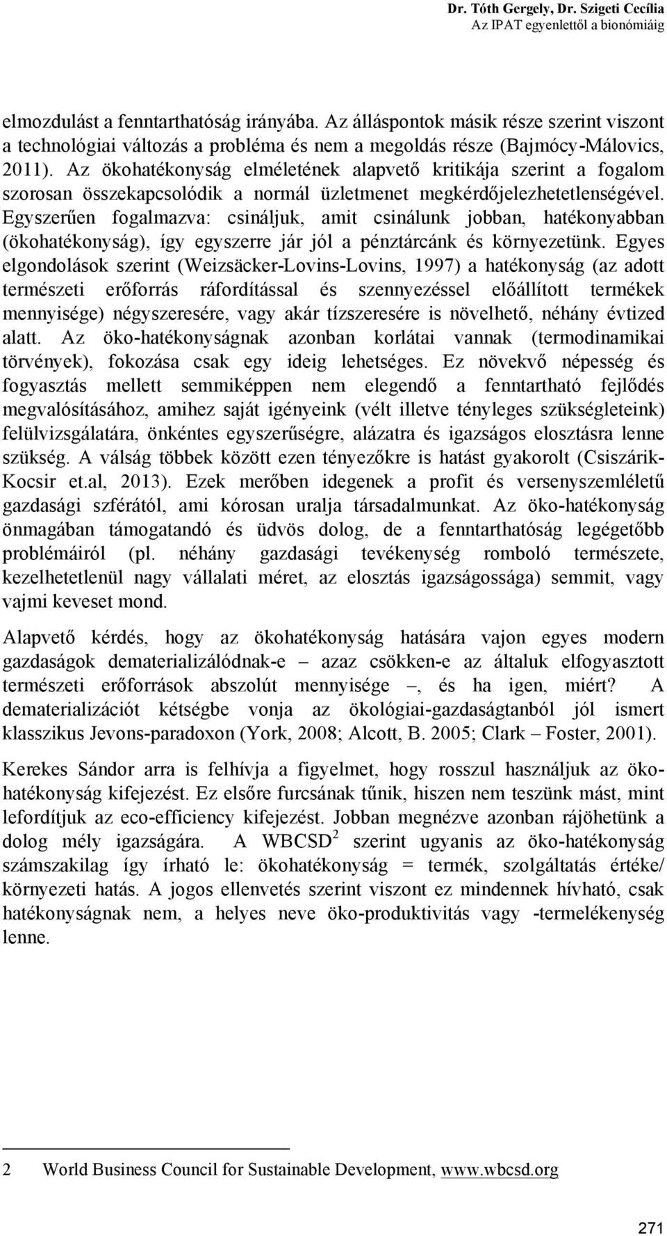 Az ökohatékonyság elméletének alapvető kritikája szerint a fogalom szorosan összekapcsolódik a normál üzletmenet megkérdőjelezhetetlenségével.