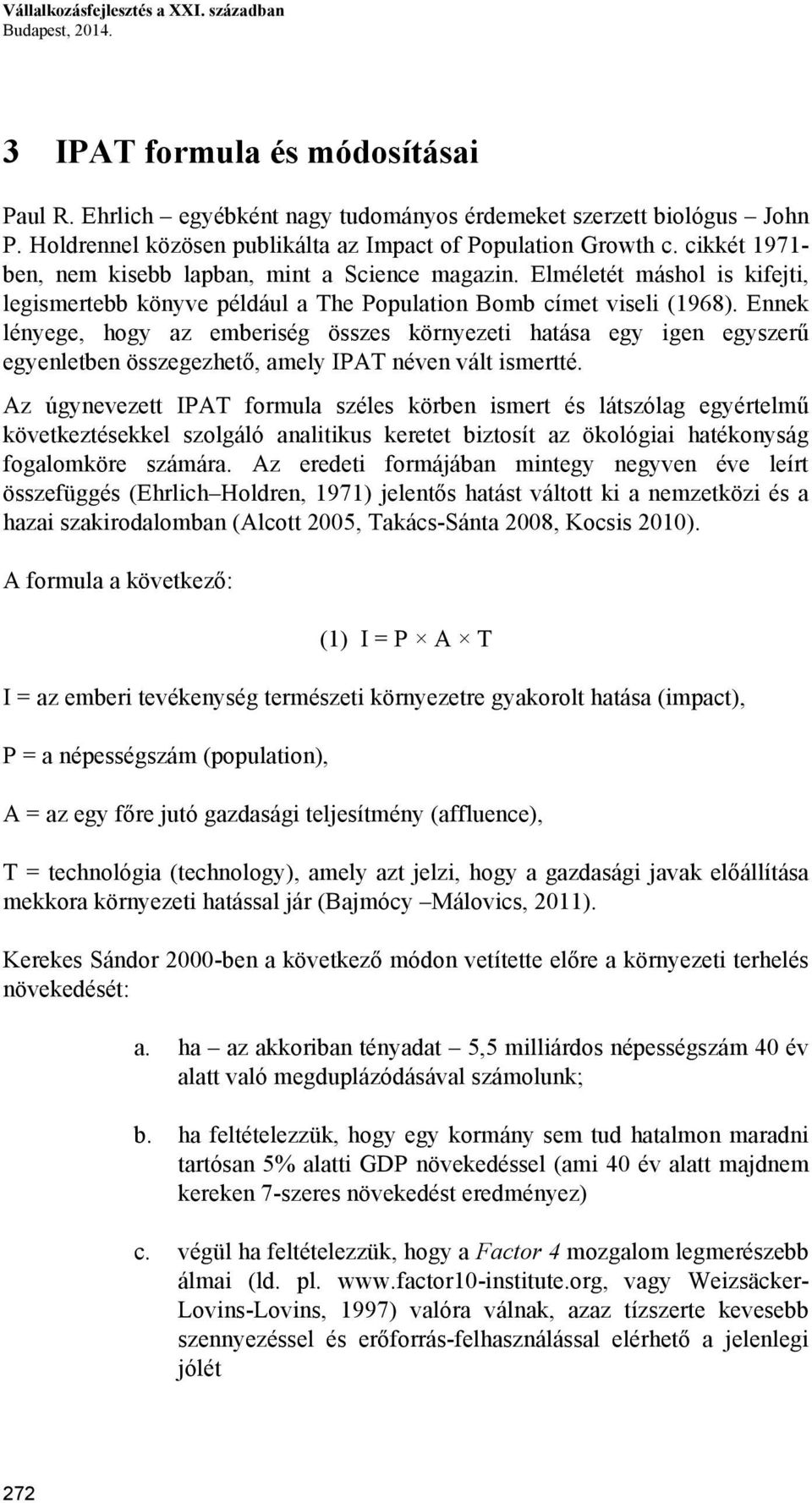 Elméletét máshol is kifejti, legismertebb könyve például a The Population Bomb címet viseli (1968).