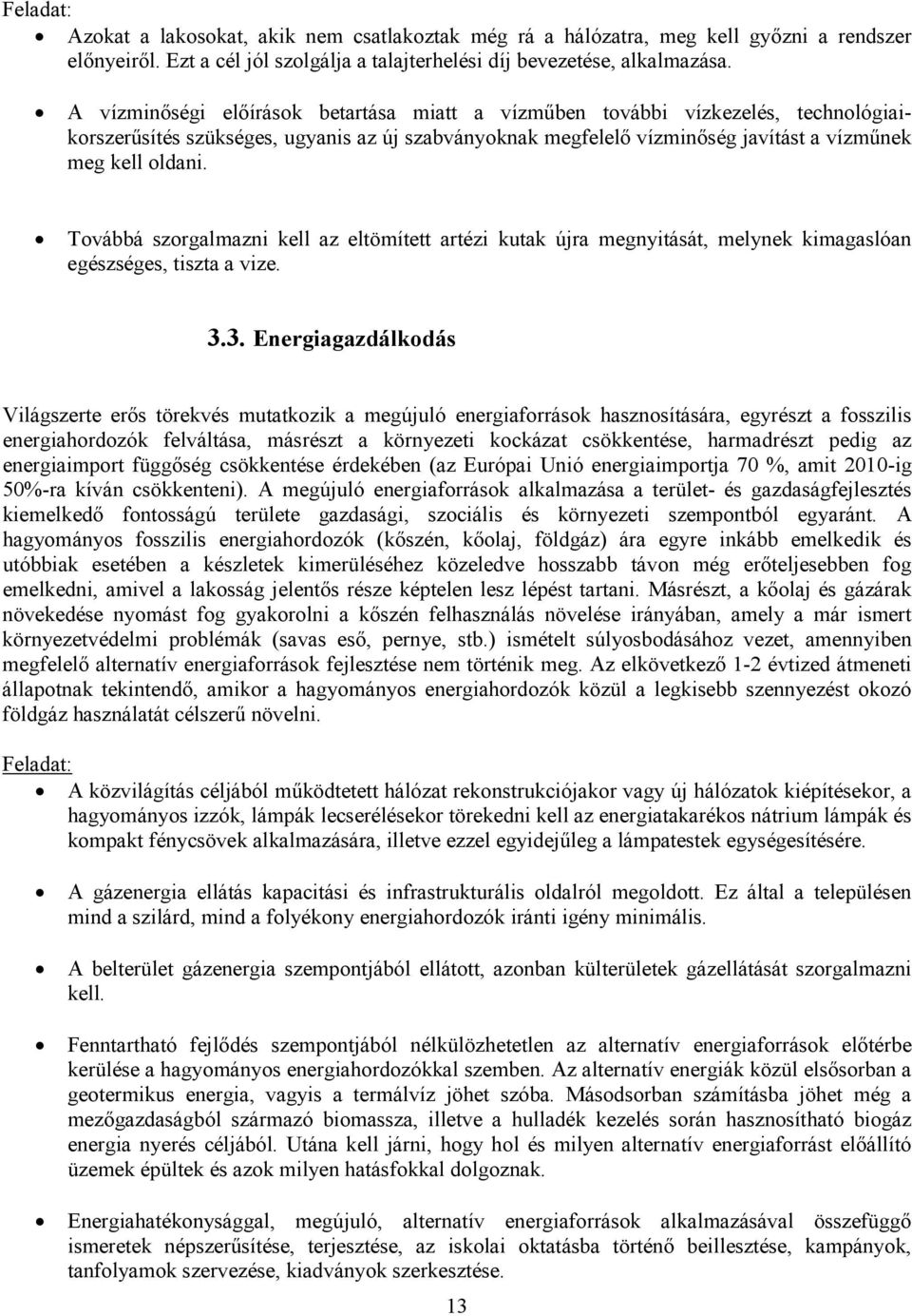 Továbbá szorgalmazni kell az eltömített artézi kutak újra megnyitását, melynek kimagaslóan egészséges, tiszta a vize. 3.