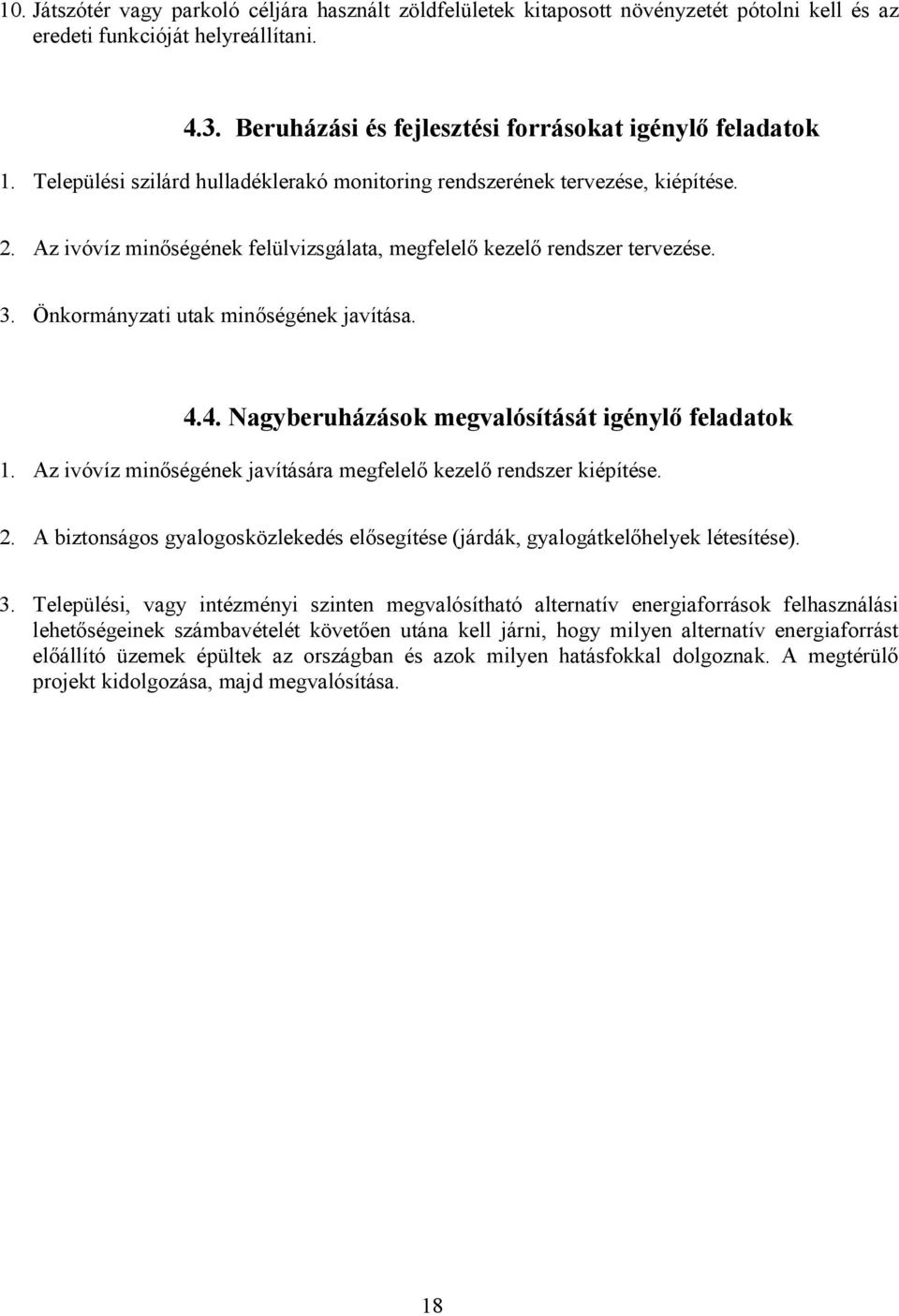 Önkormányzati utak minőségének javítása. 4.4. Nagyberuházások megvalósítását igénylő feladatok 1. Az ivóvíz minőségének javítására megfelelő kezelő rendszer kiépítése. 2.