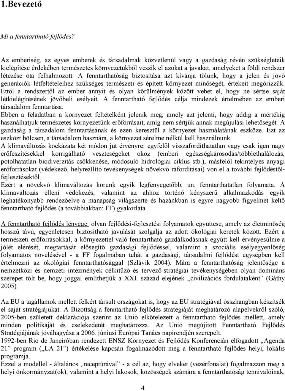 létezése óta felhalmozott. A fenntarthatóság biztosítása azt kívánja tőlünk, hogy a jelen és jövő generációk létfeltételeihez szükséges természeti és épített környezet minőségét, értékeit megőrizzük.