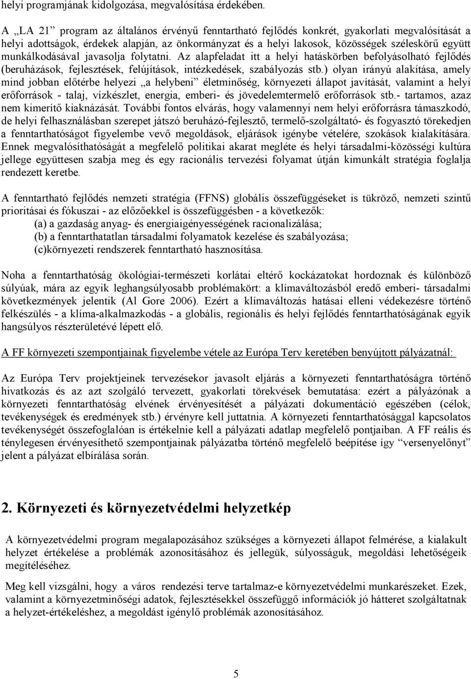 munkálkodásával javasolja folytatni. Az alapfeladat itt a helyi hatáskörben befolyásolható fejlődés (beruházások, fejlesztések, felújítások, intézkedések, szabályozás stb.