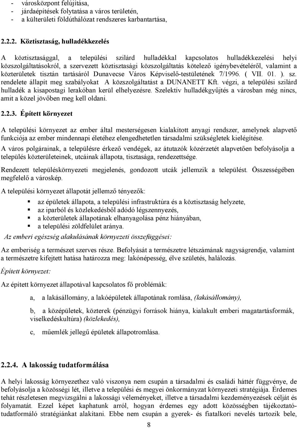 igénybevételéről, valamint a közterületek tisztán tartásáról Dunavecse Város Képviselő-testületének 7/1996. ( VII. 01. ). sz. rendelete állapít meg szabályokat A közszolgáltatást a DUNANETT Kft.