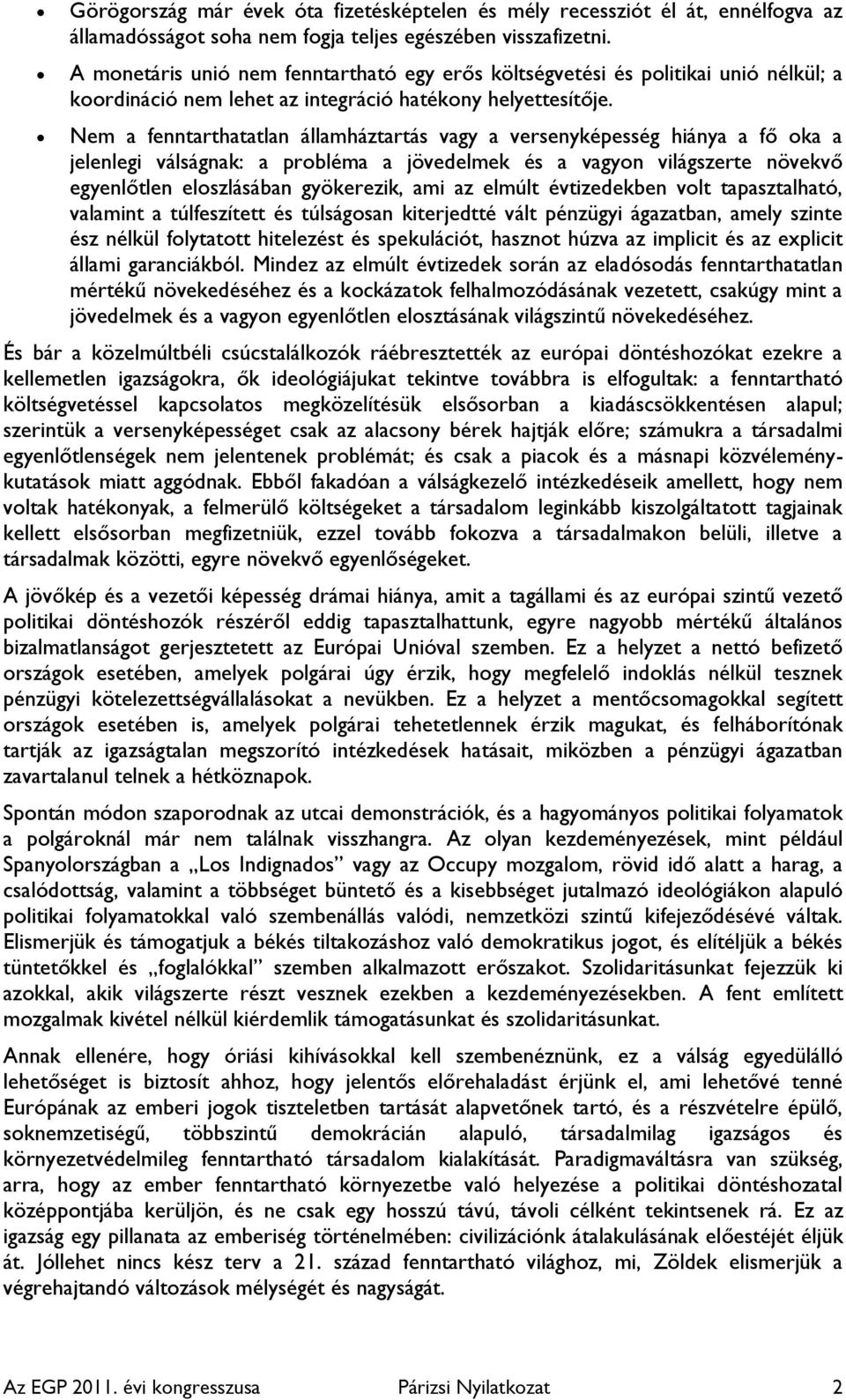 Nem a fenntarthatatlan államháztartás vagy a versenyképesség hiánya a fő oka a jelenlegi válságnak: a probléma a jövedelmek és a vagyon világszerte növekvő egyenlőtlen eloszlásában gyökerezik, ami az