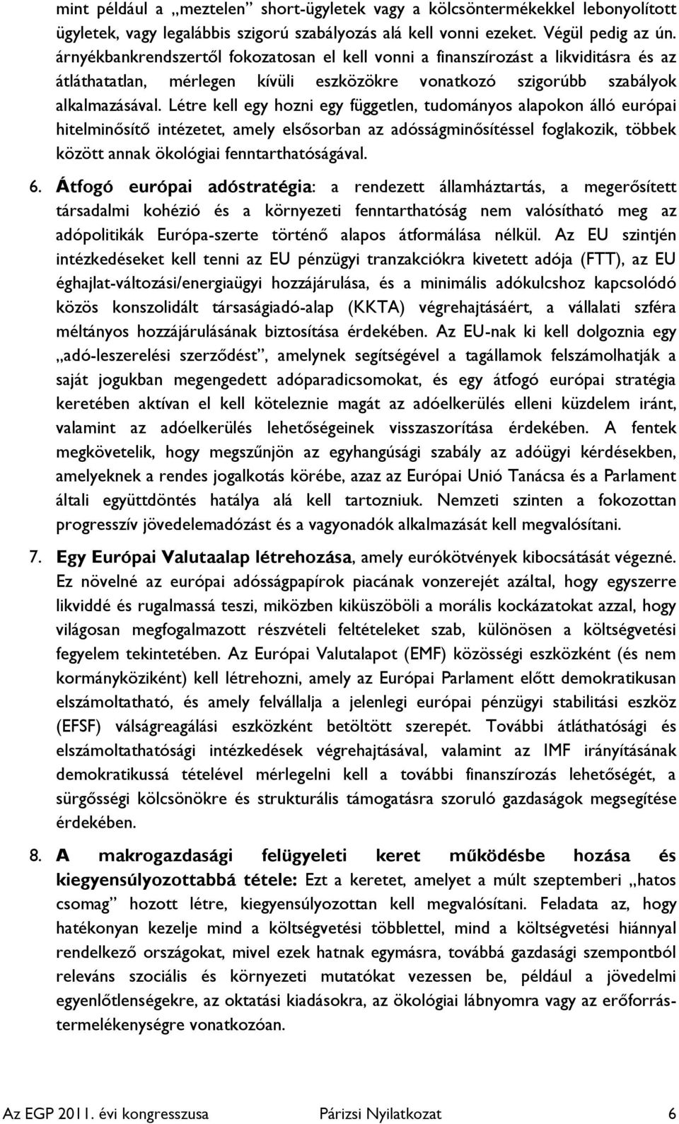 Létre kell egy hozni egy független, tudományos alapokon álló európai hitelminősítő intézetet, amely elsősorban az adósságminősítéssel foglakozik, többek között annak ökológiai fenntarthatóságával. 6.