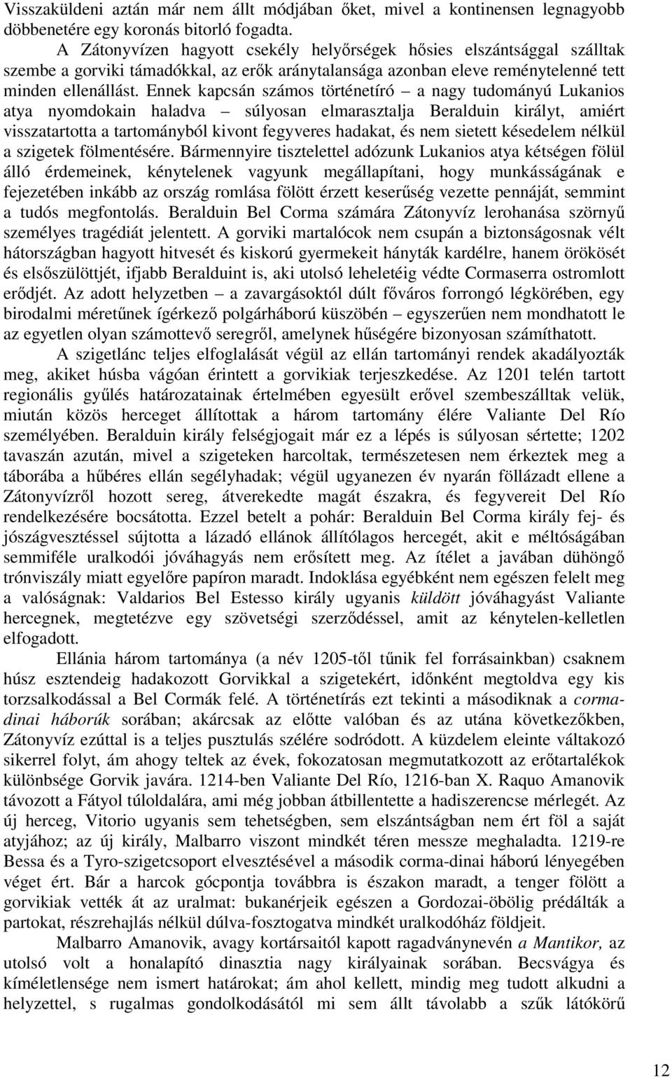 Ennek kapcsán számos történetíró a nagy tudományú Lukanios atya nyomdokain haladva súlyosan elmarasztalja Beralduin királyt, amiért visszatartotta a tartományból kivont fegyveres hadakat, és nem