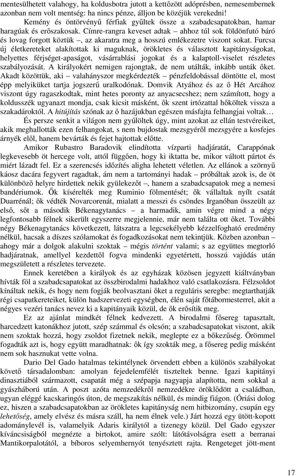 Címre-rangra keveset adtak ahhoz túl sok földönfutó báró és lovag forgott köztük, az akaratra meg a hosszú emlékezetre viszont sokat.