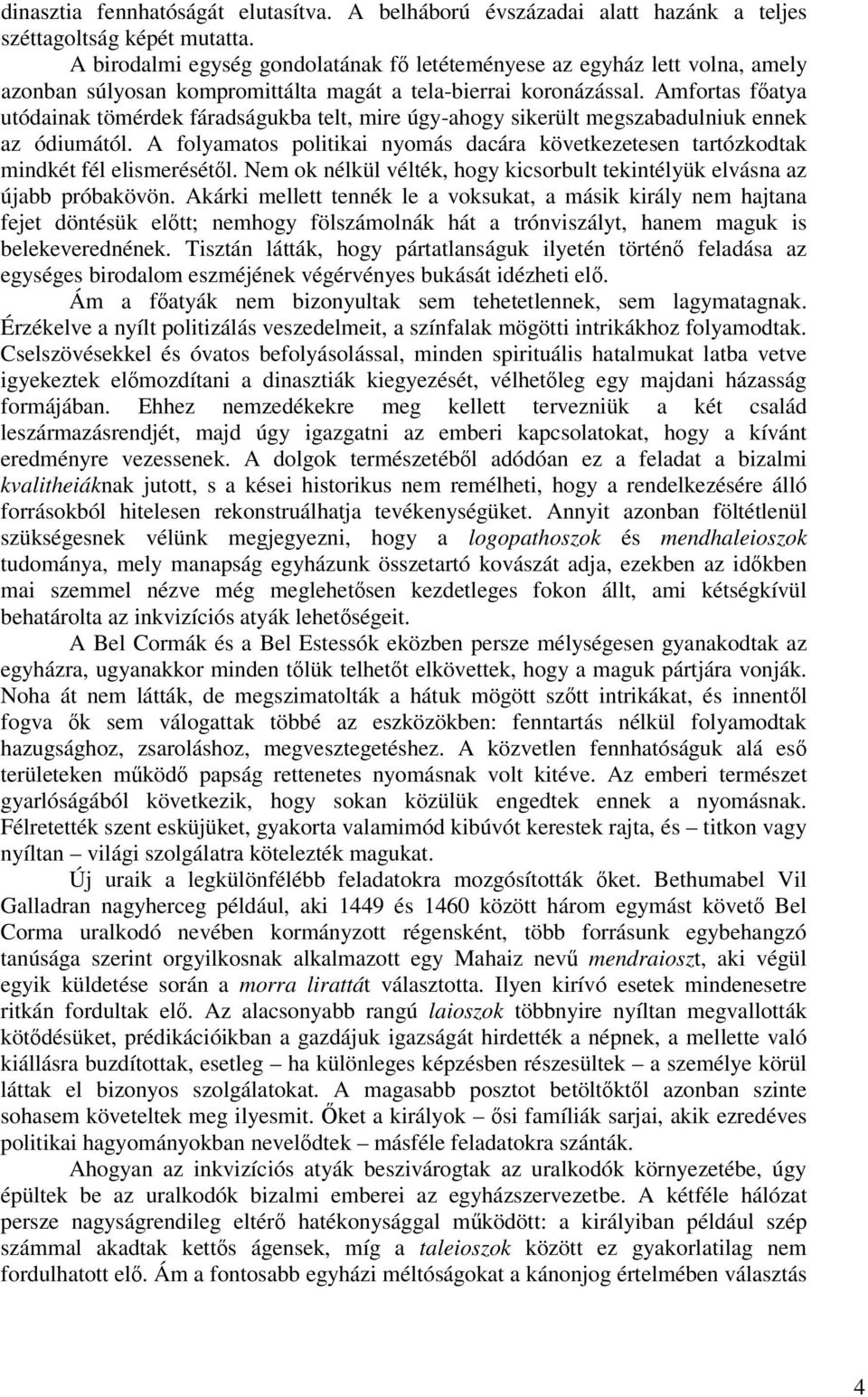 Amfortas fatya utódainak tömérdek fáradságukba telt, mire úgy-ahogy sikerült megszabadulniuk ennek az ódiumától.