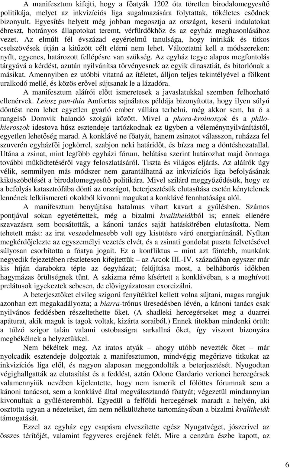 Az elmúlt fél évszázad egyértelm tanulsága, hogy intrikák és titkos cselszövések útján a kitzött célt elérni nem lehet.